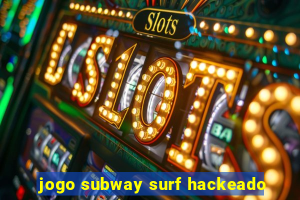 jogo subway surf hackeado