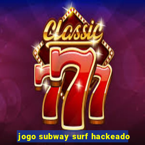 jogo subway surf hackeado