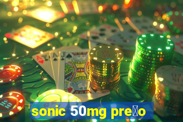 sonic 50mg pre莽o