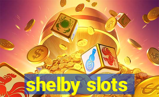 shelby slots