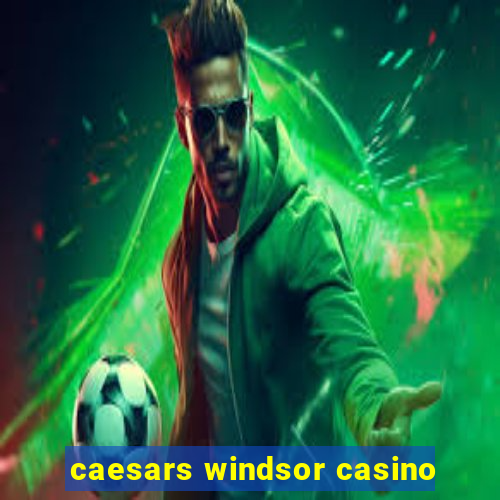 caesars windsor casino