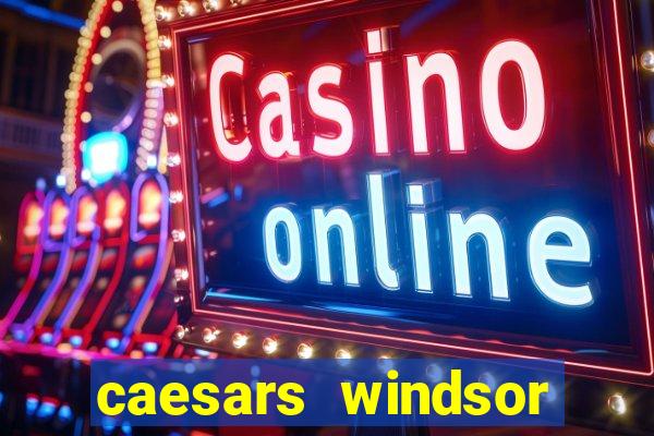 caesars windsor hotel & casino