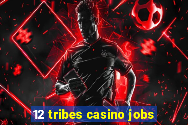 12 tribes casino jobs