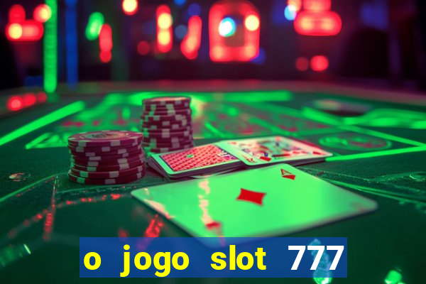 o jogo slot 777 paga mesmo