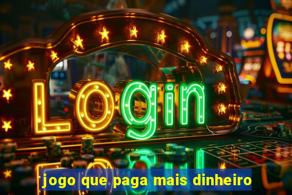 jogo que paga mais dinheiro