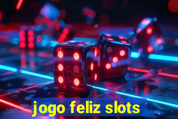 jogo feliz slots