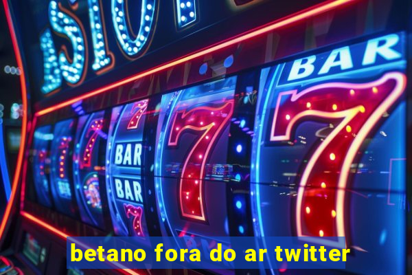 betano fora do ar twitter