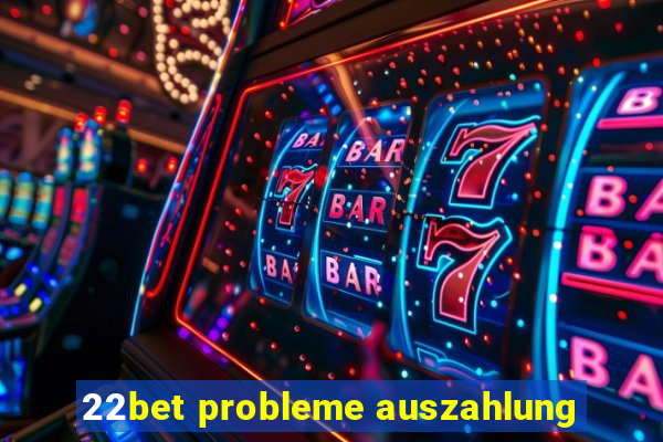 22bet probleme auszahlung