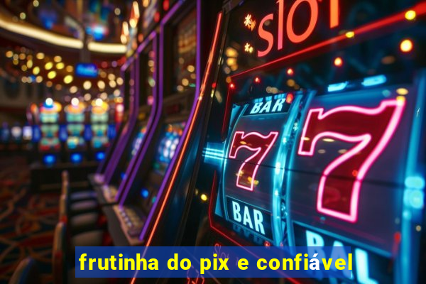 frutinha do pix e confiável