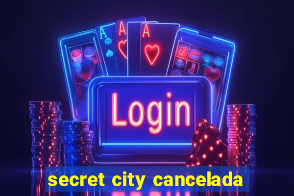 secret city cancelada