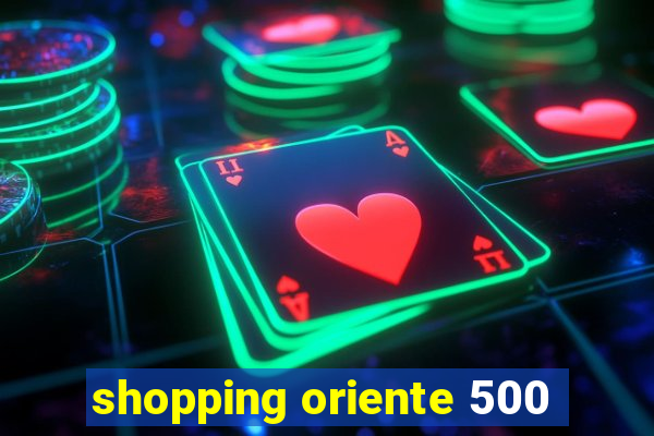 shopping oriente 500