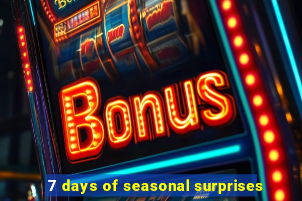 7 days of seasonal surprises