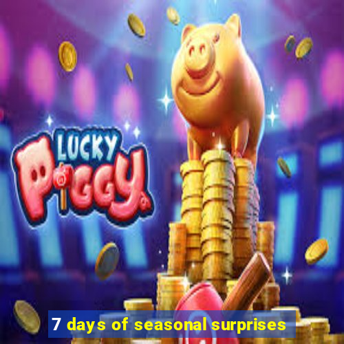 7 days of seasonal surprises