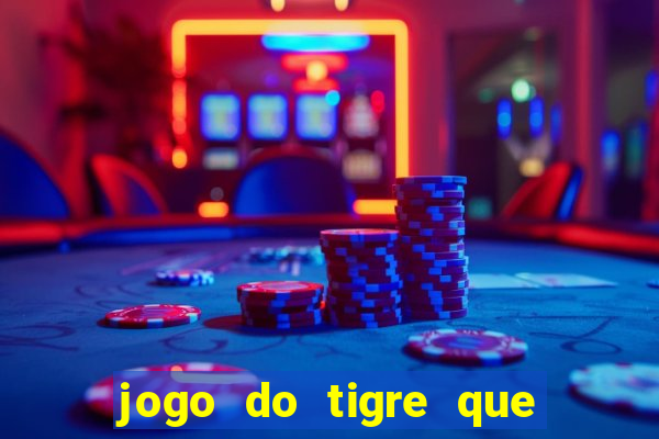 jogo do tigre que paga dinheiro