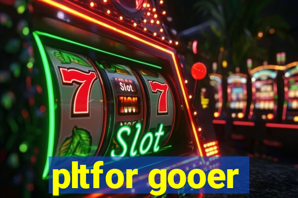 pltfor gooer