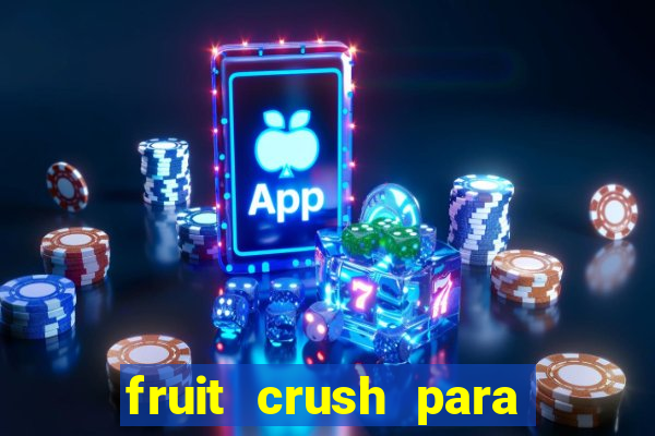 fruit crush para ganhar dinheiro