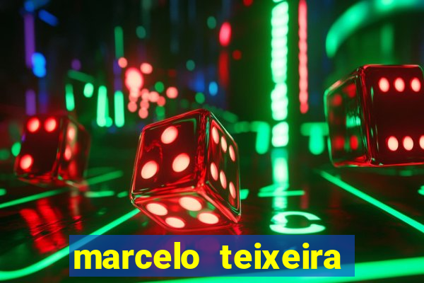 marcelo teixeira fortuna atual