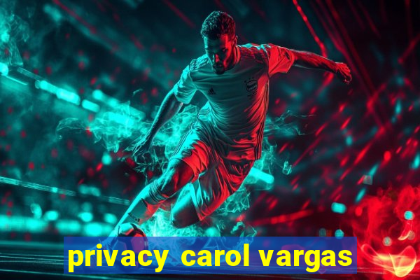 privacy carol vargas