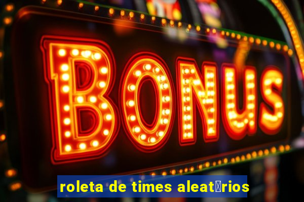 roleta de times aleat贸rios