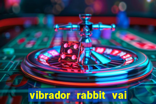 vibrador rabbit vai e vem