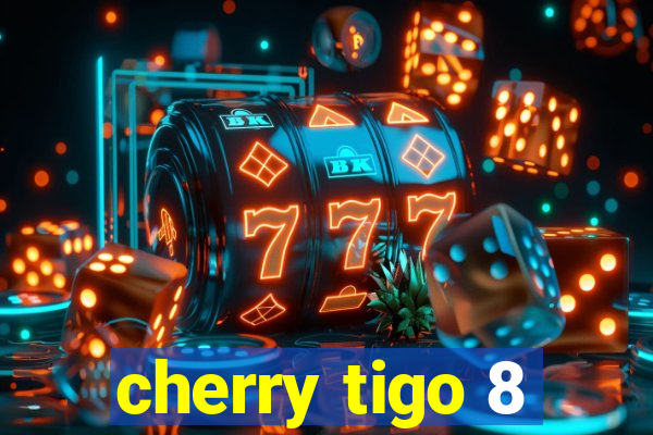 cherry tigo 8