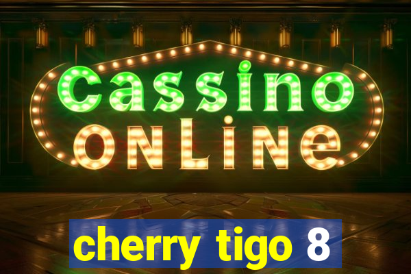 cherry tigo 8