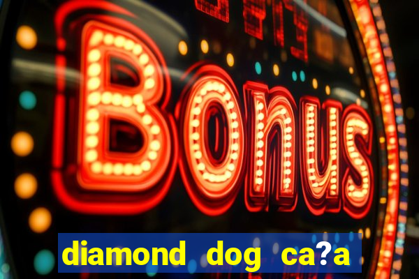 diamond dog ca?a níquel slot