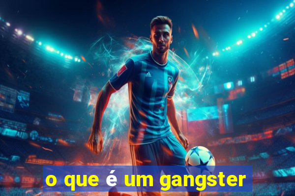 o que é um gangster