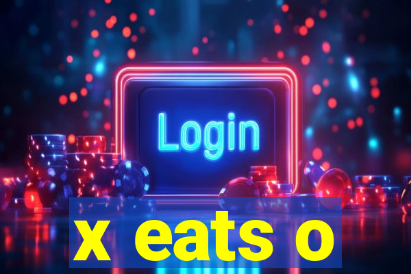 x eats o