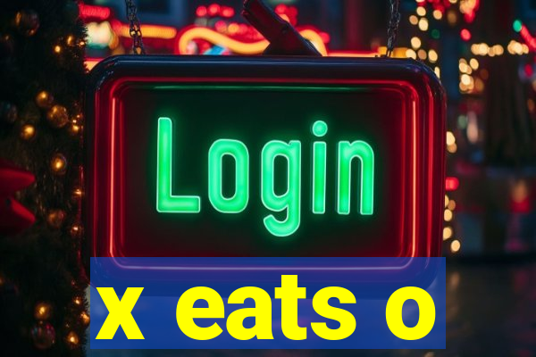 x eats o