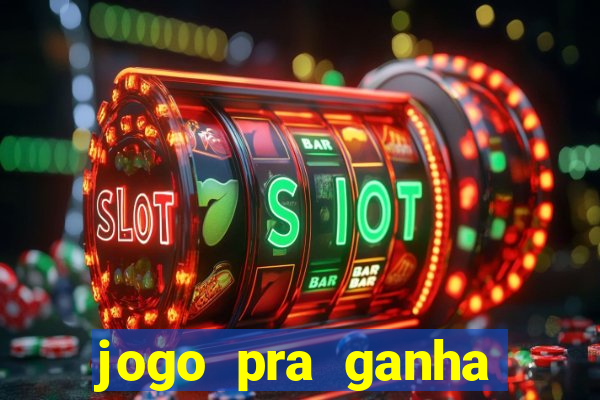 jogo pra ganha dinheiro de verdade