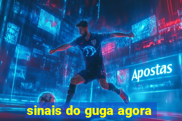 sinais do guga agora