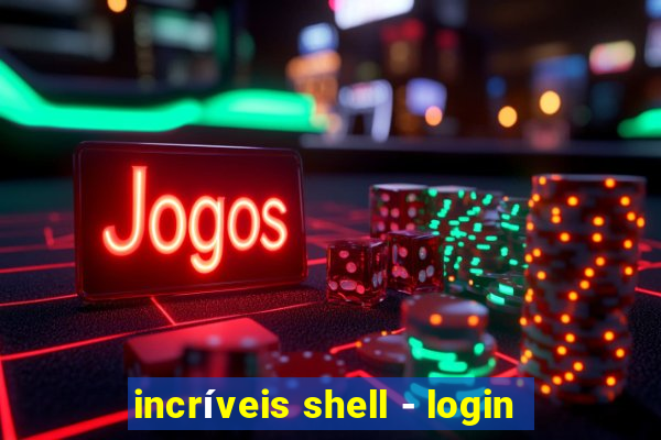 incríveis shell - login