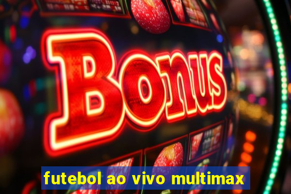 futebol ao vivo multimax