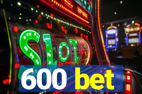 600 bet