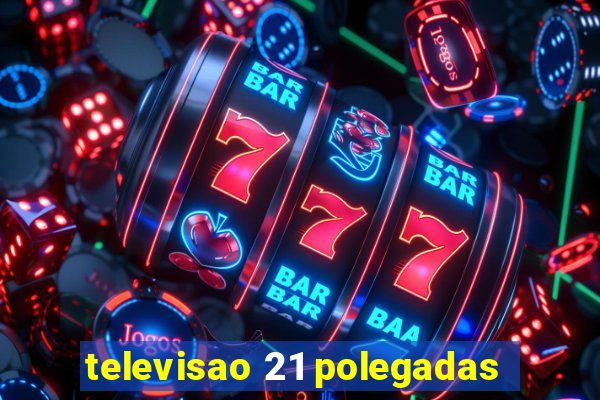 televisao 21 polegadas