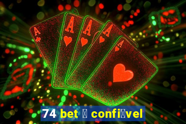 74 bet 茅 confi谩vel