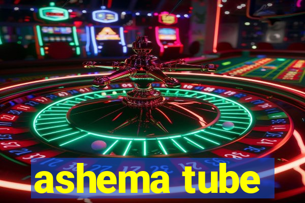 ashema tube