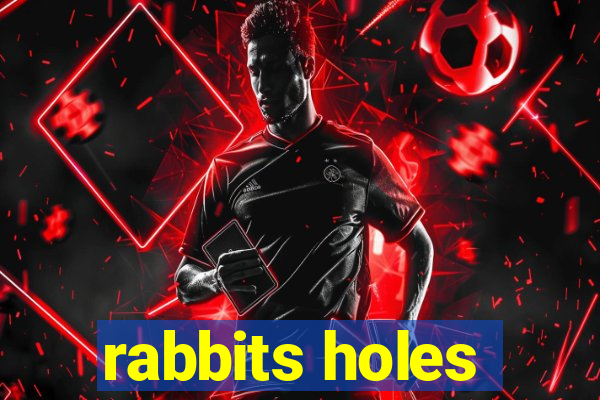 rabbits holes