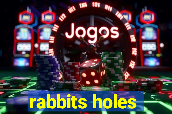 rabbits holes