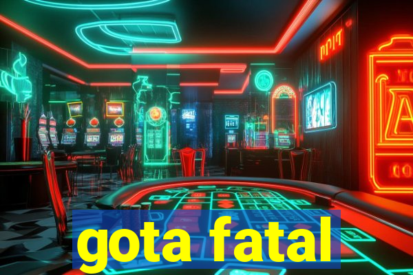 gota fatal