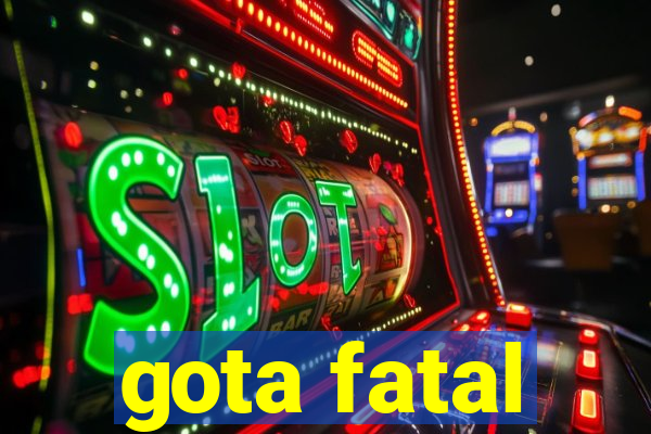 gota fatal