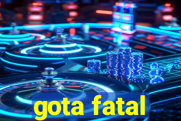 gota fatal