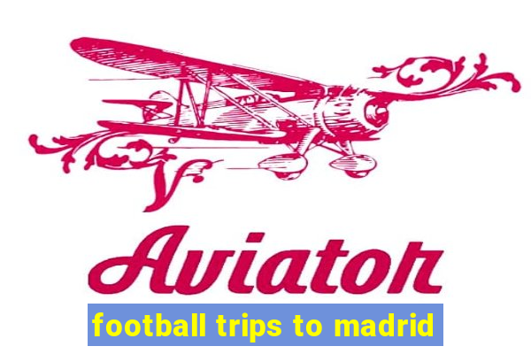 football trips to madrid