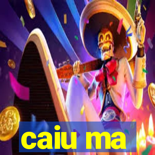 caiu ma