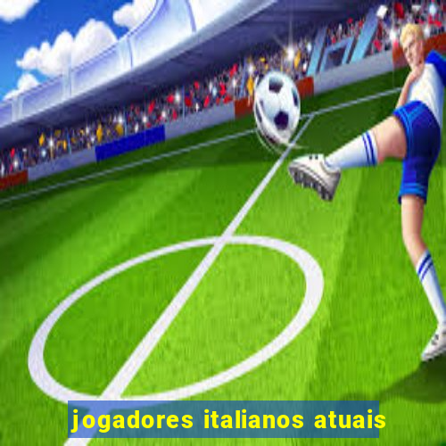 jogadores italianos atuais