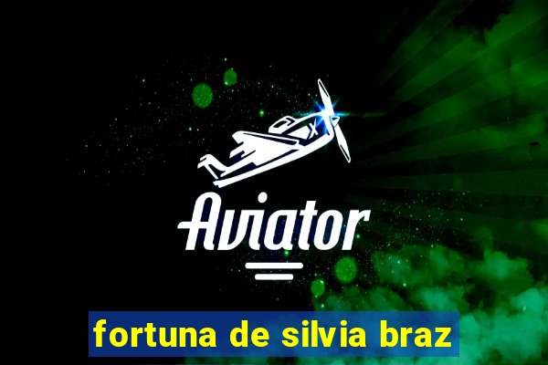 fortuna de silvia braz