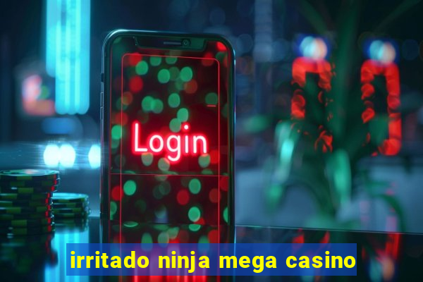 irritado ninja mega casino