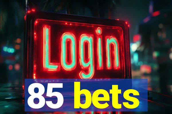 85 bets