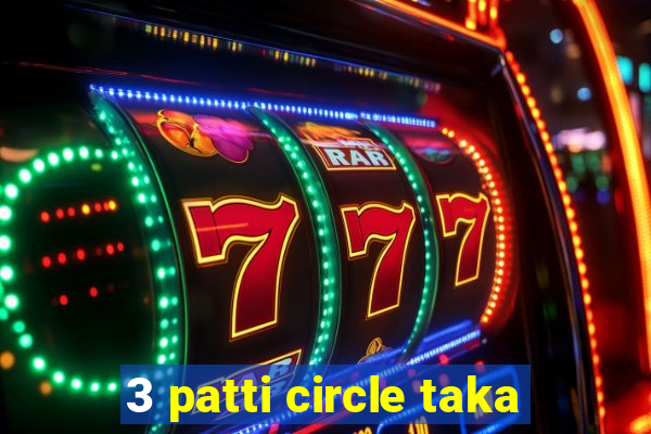 3 patti circle taka